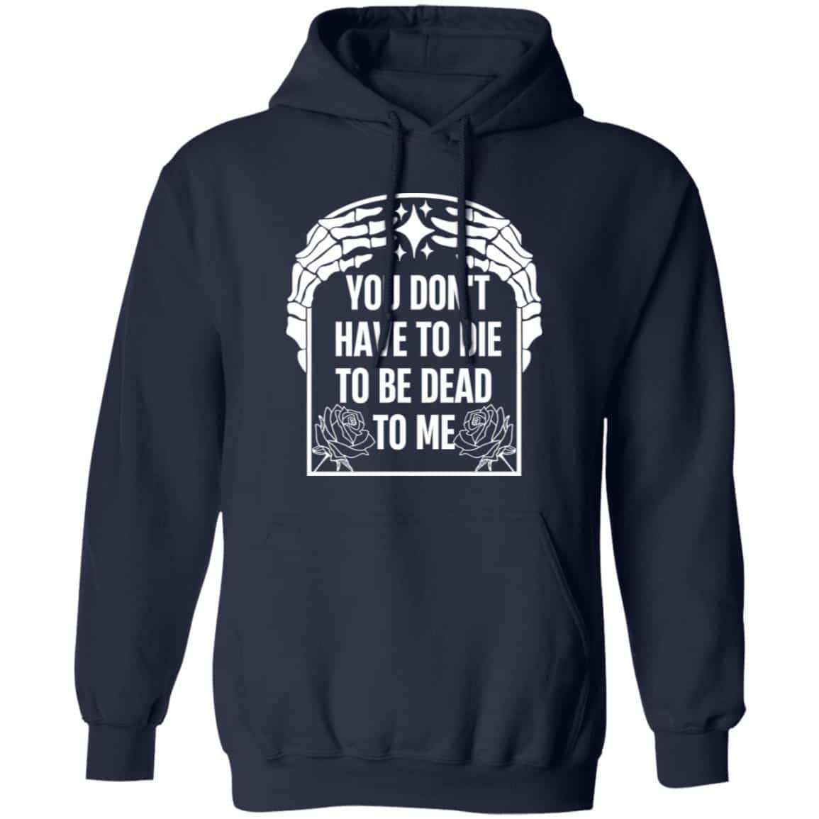 You Don’t Have To Die To Be Dead To Me Shirt