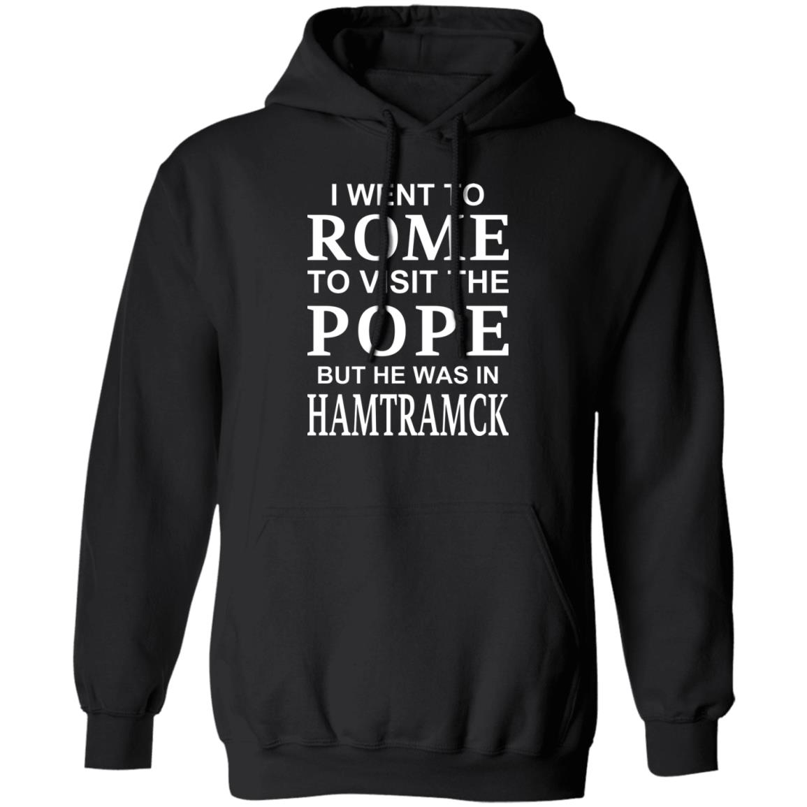 I Went To Rome To Visit The Pope But He Was In Hamtramck Shirt, Hoodie, Tank