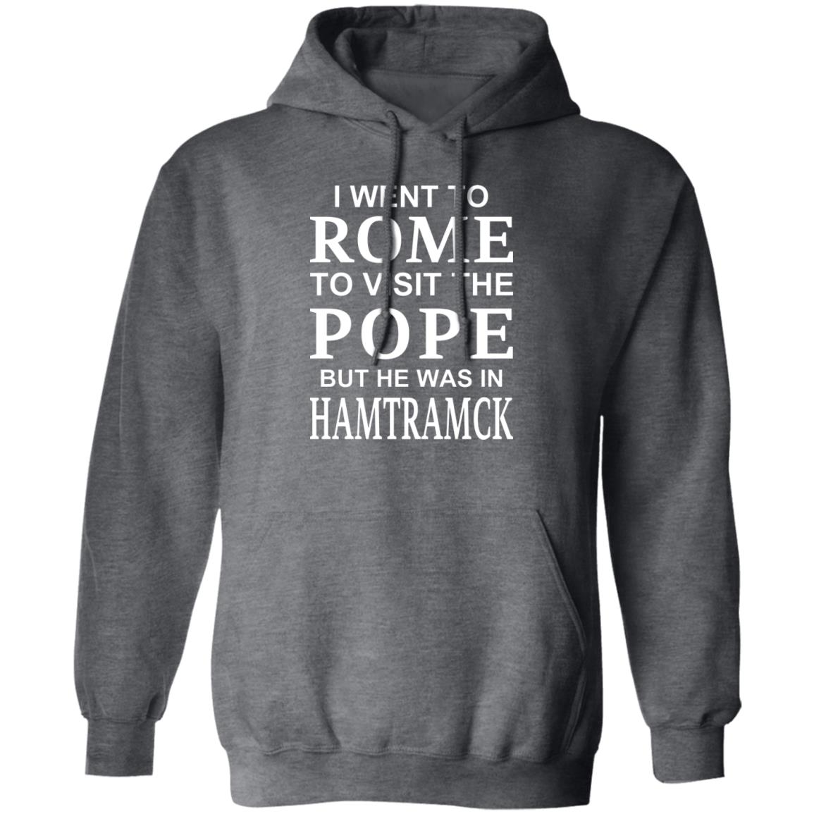 I Went To Rome To Visit The Pope But He Was In Hamtramck Shirt, Hoodie, Tank