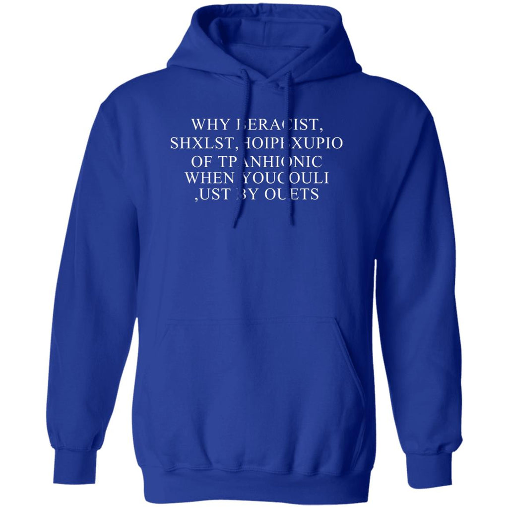 Why Beracist Shxlst Hoipbxupio Of Tpanhionic When Youcouli Ust By Ouets Shirt, Hoodie, Tank