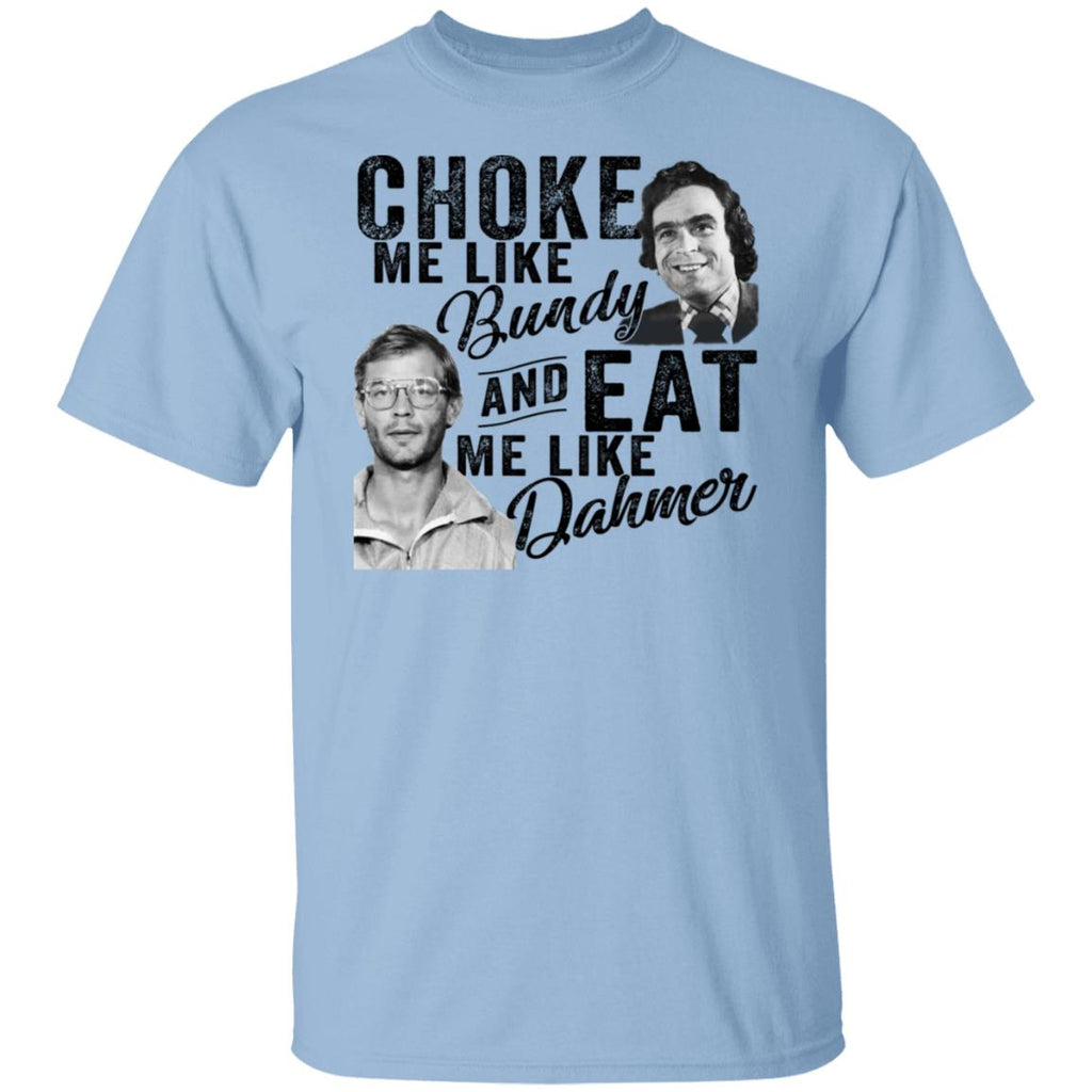 Choke Me Like Bundy And Eat Me Like Dahmer Shirt, Hoodie, Tank