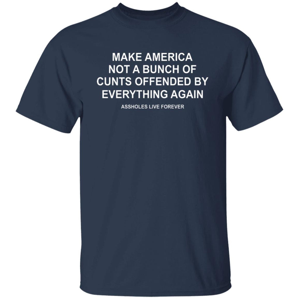 Make America Not A Bunch Of Cunts Offended By Everything Again Assholes Live Forever Shirt, Hoodie, Tank