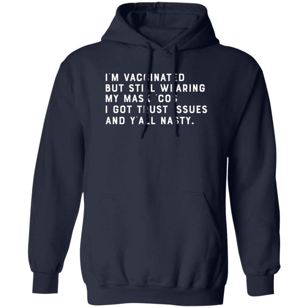 I’m Vaccinated But Still Wearing My Mask Cos I Got Trust Issues And Y’all Nasty Shirt, Hoodie, Tank