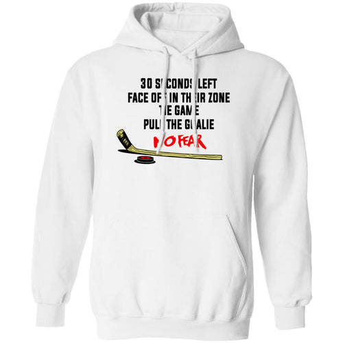30 Seconds Left Face Off In Their Zone Tie Game Pull The Goalie No Fear Shirt, Hoodie, Tank
