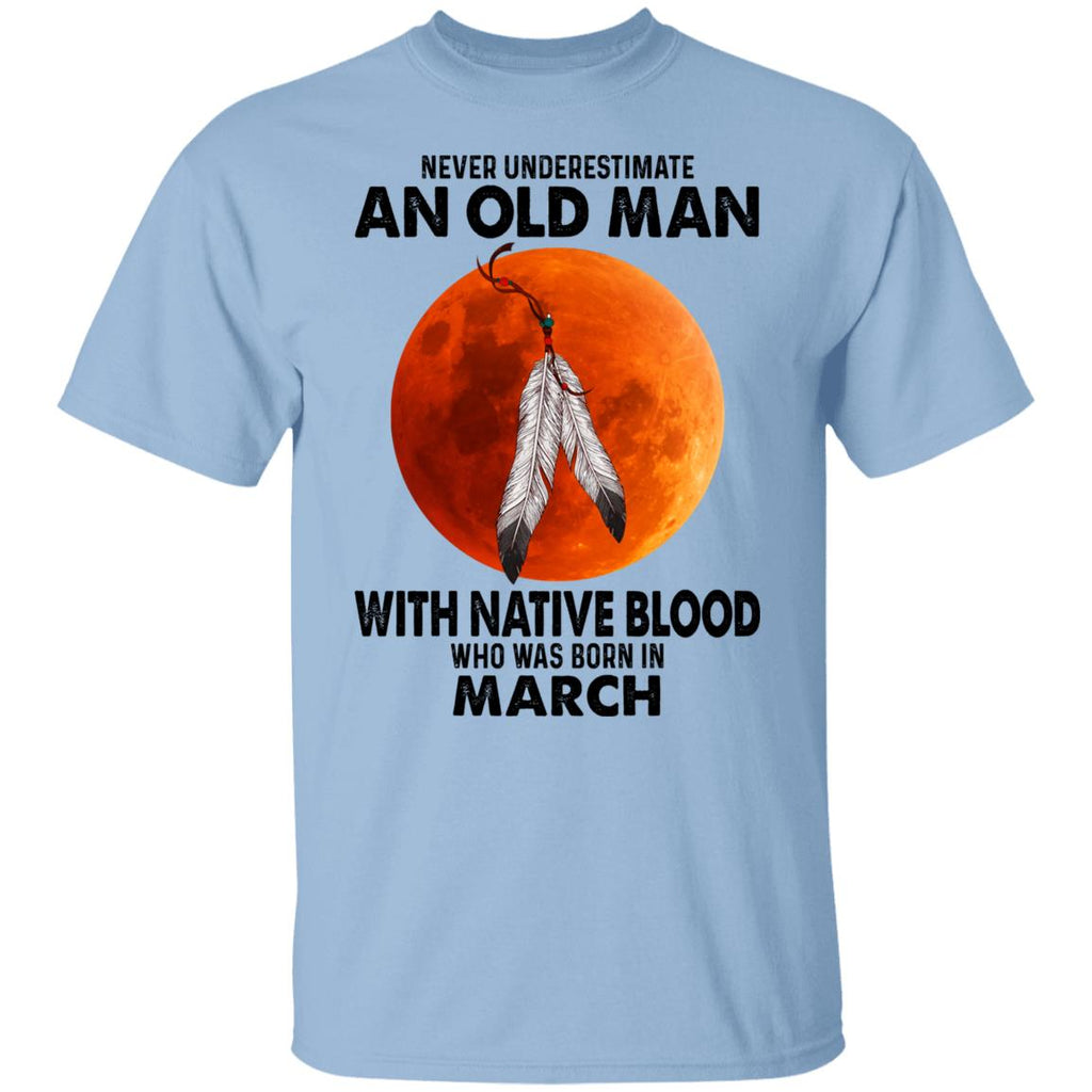 Never Underestimate An Old Man With Native Blood Who Was Born In March Shirt, Hoodie, Tank