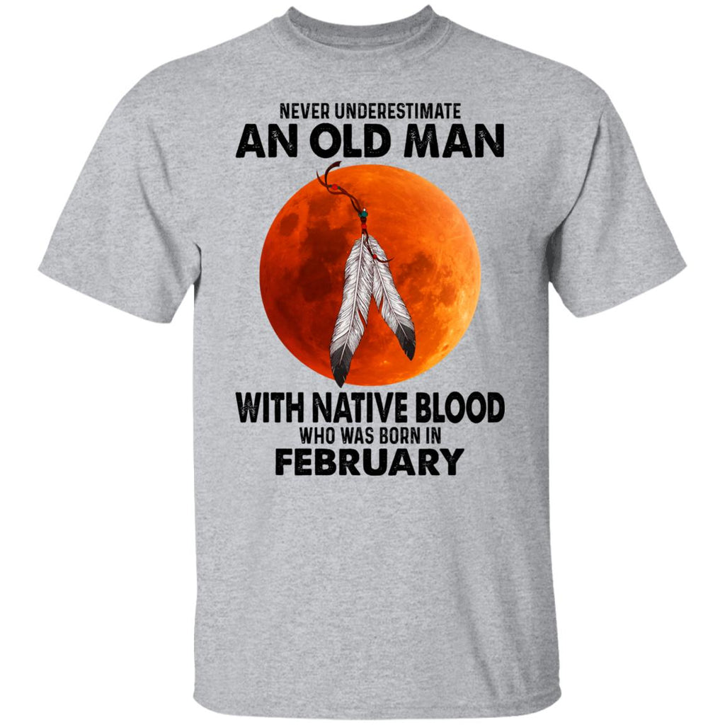 Never Underestimate An Old Man With Native Blood Who Was Born In February Shirt, Hoodie, Tank