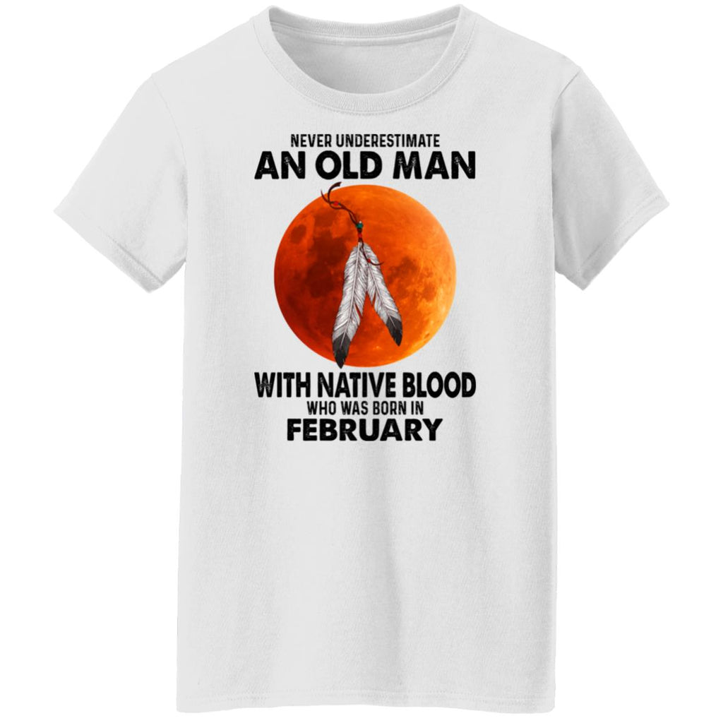 Never Underestimate An Old Man With Native Blood Who Was Born In February Shirt, Hoodie, Tank