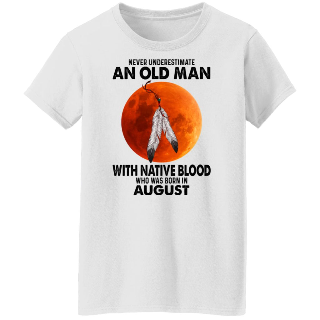 Never Underestimate An Old Man With Native Blood Who Was Born In August Shirt, Hoodie, Tank
