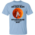 Never Underestimate An Old Man With Native Blood Who Was Born In May Shirt, Hoodie, Tank
