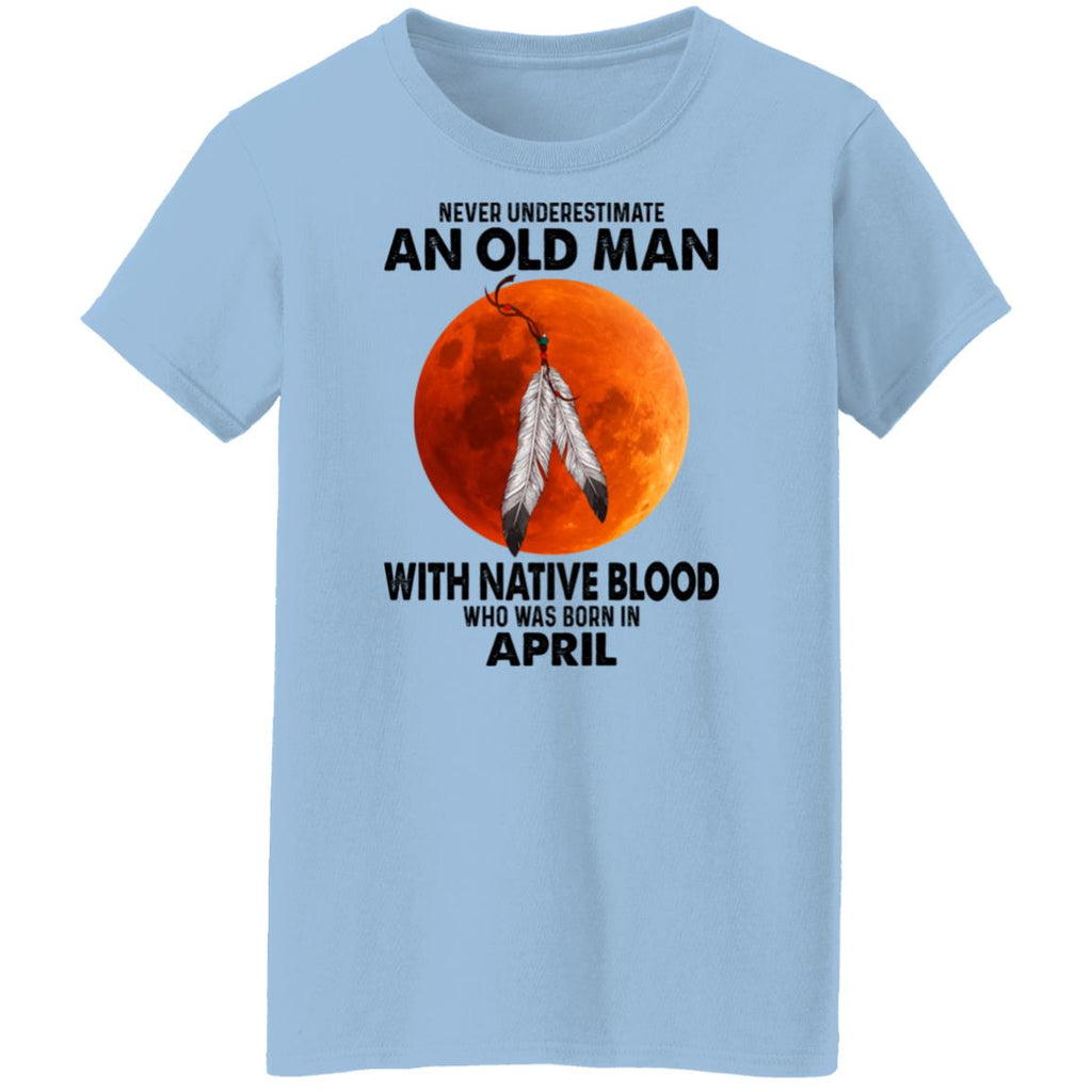 Never Underestimate An Old Man With Native Blood Who Was Born In April Shirt, Hoodie, Tank