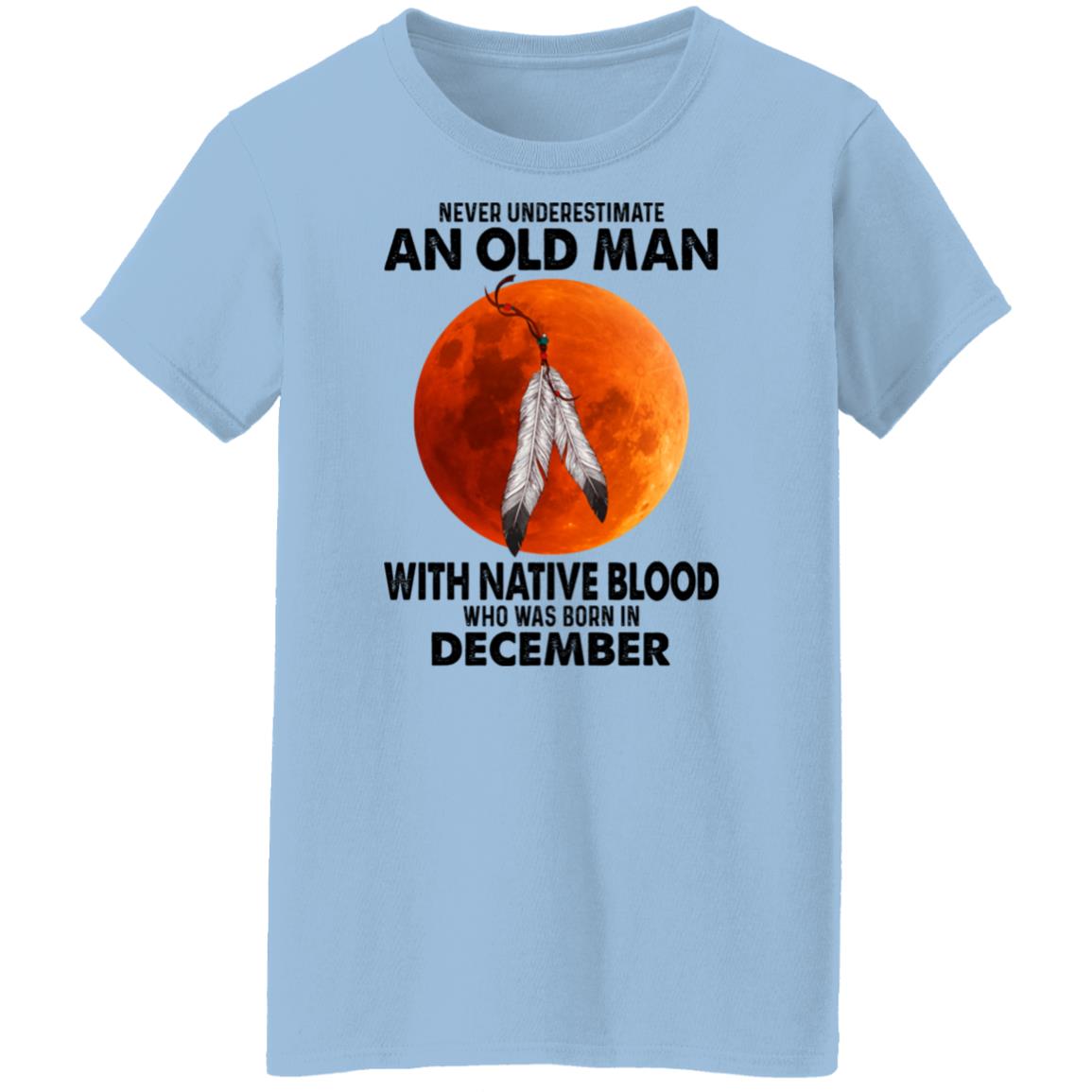 Never Underestimate An Old Man With Native Blood Who Was Born In December Shirt, Hoodie, Tank
