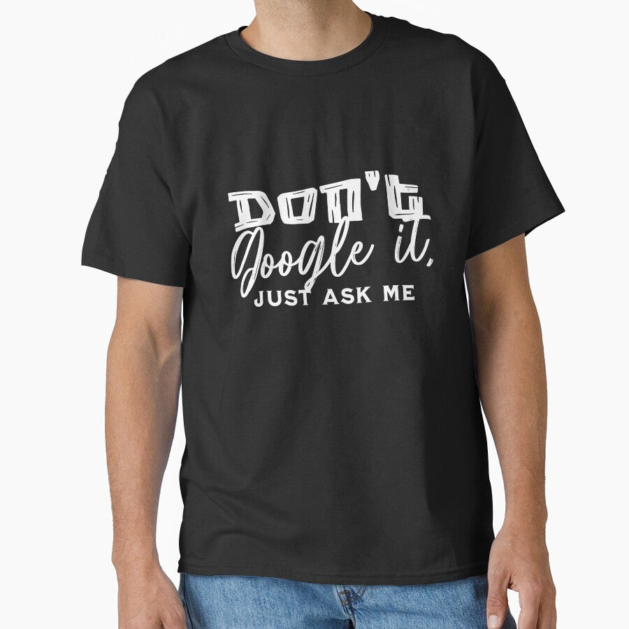 “Don’t Google it, just ask me” T-shirt by PanwarTees