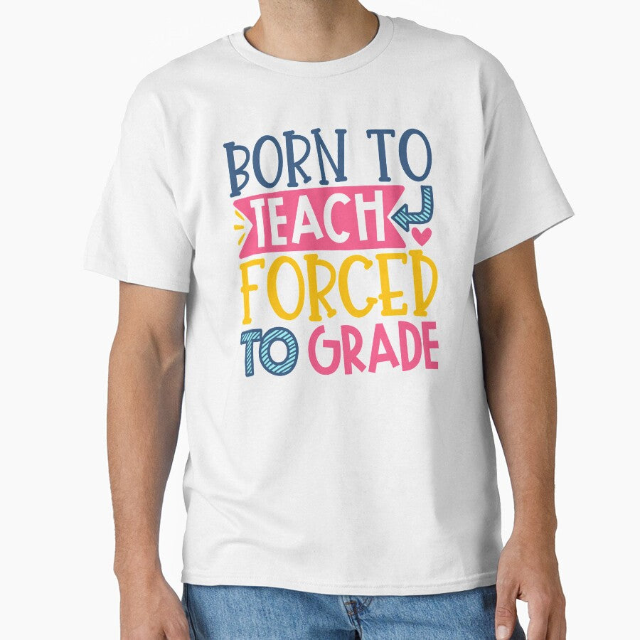 Born To Teach Forced To Grade by starsdesigns