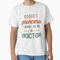 Forget Princess I Want To Be A Doctor - Funny Doctor quote gift idea For Men and Women by Mmmm3344