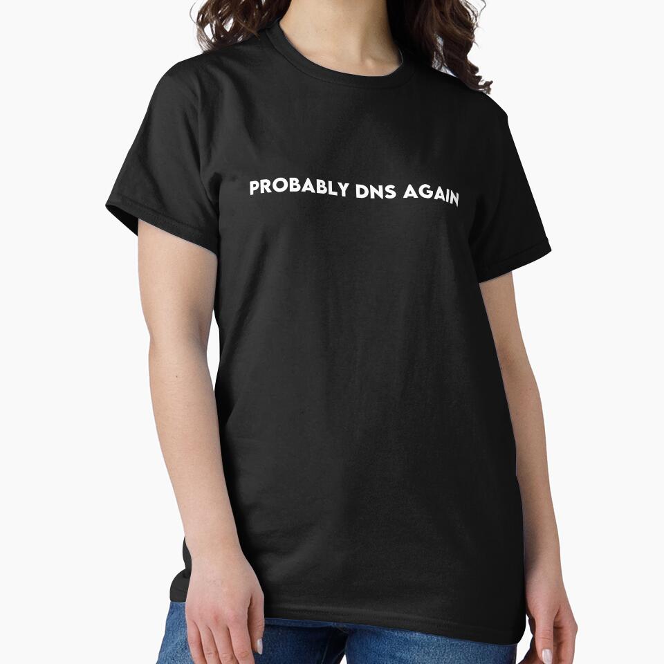Probably DNS Again T-Shirt for DevOps Engineers, System Administrators & Developers by Hoodybaba