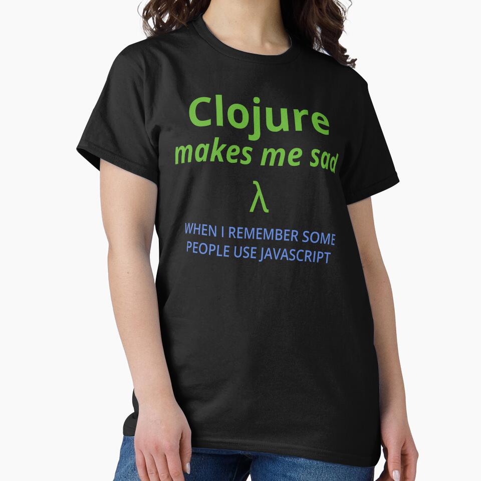 Clojure Makes Me Sad (when I remember some people use javascript) (color text) by Kendall Anderson