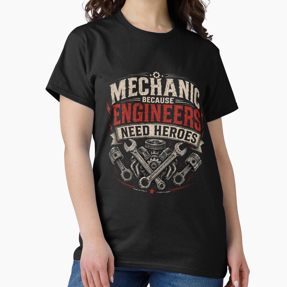 Mechanic Because Engineers Need Heroes Funny Mechanic T-Shirt by Drip5