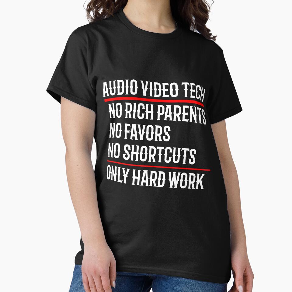 Audio Video Tech No Rich Parents No Favors No Shortcuts Only Hard Work by TeesYouWant
