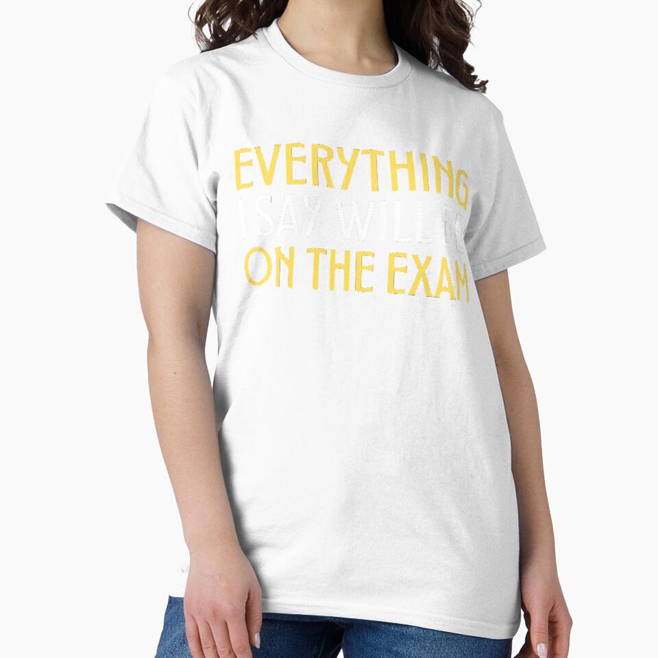 Everything I Say Will Be on the exam Funny Teacher Sayings by chetan786