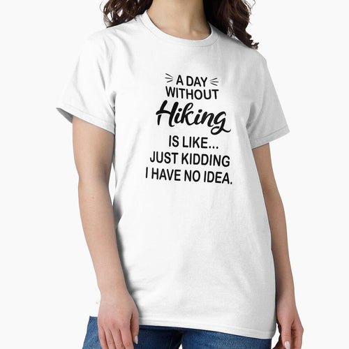 A Day Without Hiking Is Like Just Kidding - Funny Hiking Lover by Watsonarts