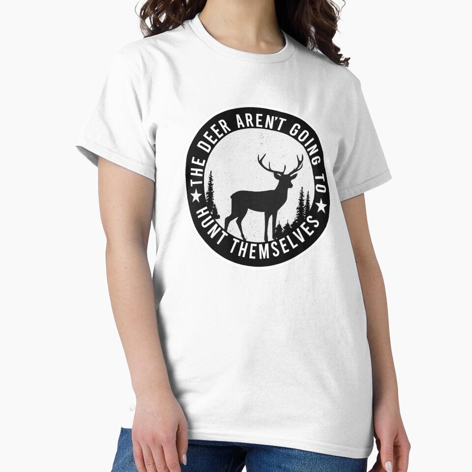 The Deer Aren't Going To Hunt Themselves by artistoutfitter