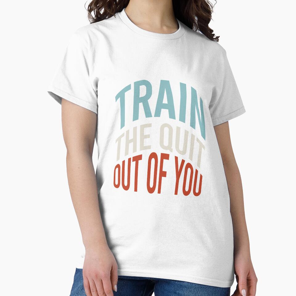 Fitness Saying Train The Quit Out Of You by whyitsme