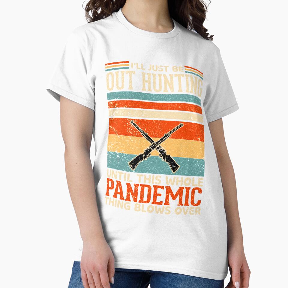 I'll just be out hunting until this whole pandemic thing blows over by crazy merchs