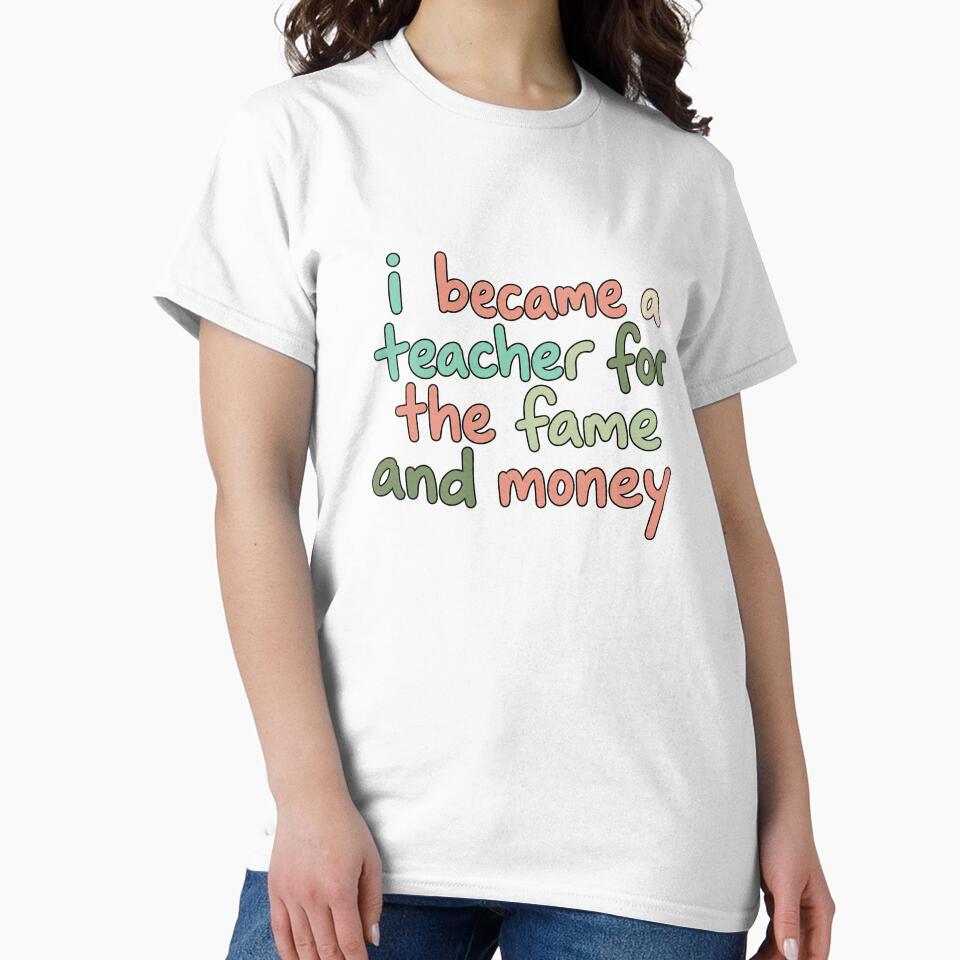 I Became a Teacher for the Fame and Money by anabellstar design co
