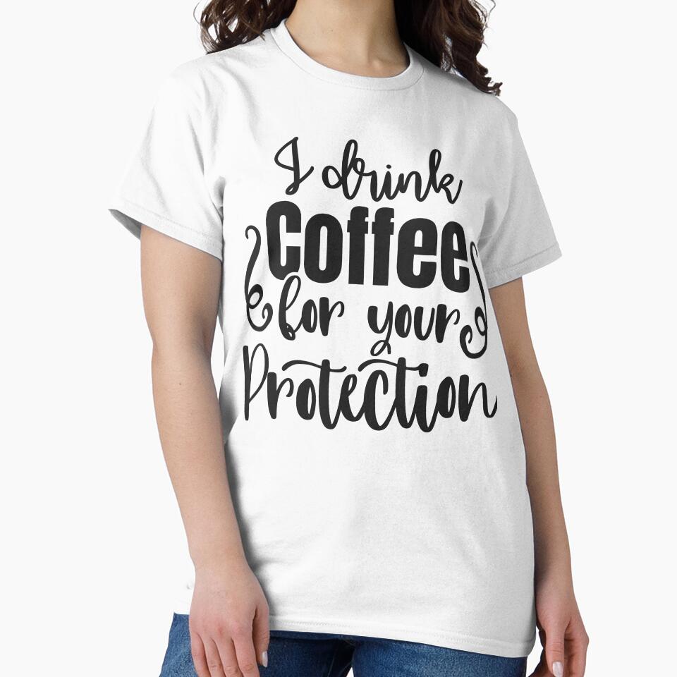 I Drink Coffee For Your Protection Funny Coffee Lover Shirt by GraphicGlowTeesStore