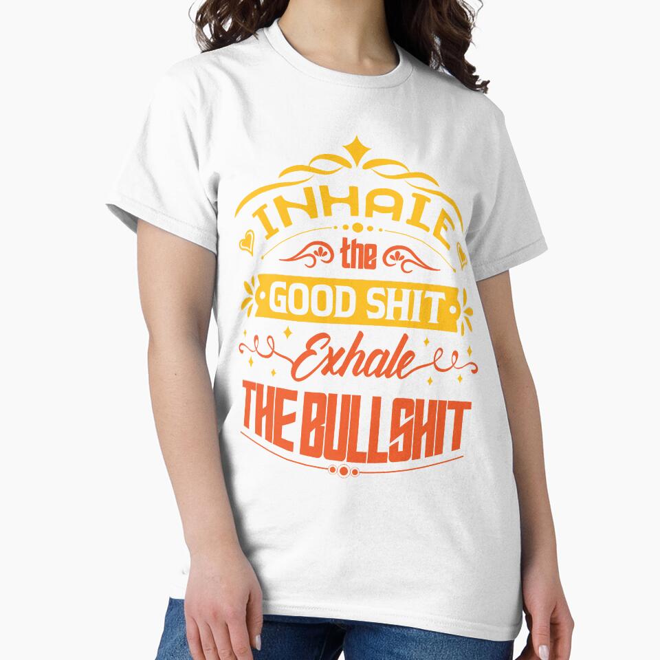 Inhale the good shit, exhale the bullshit. by Beefytee