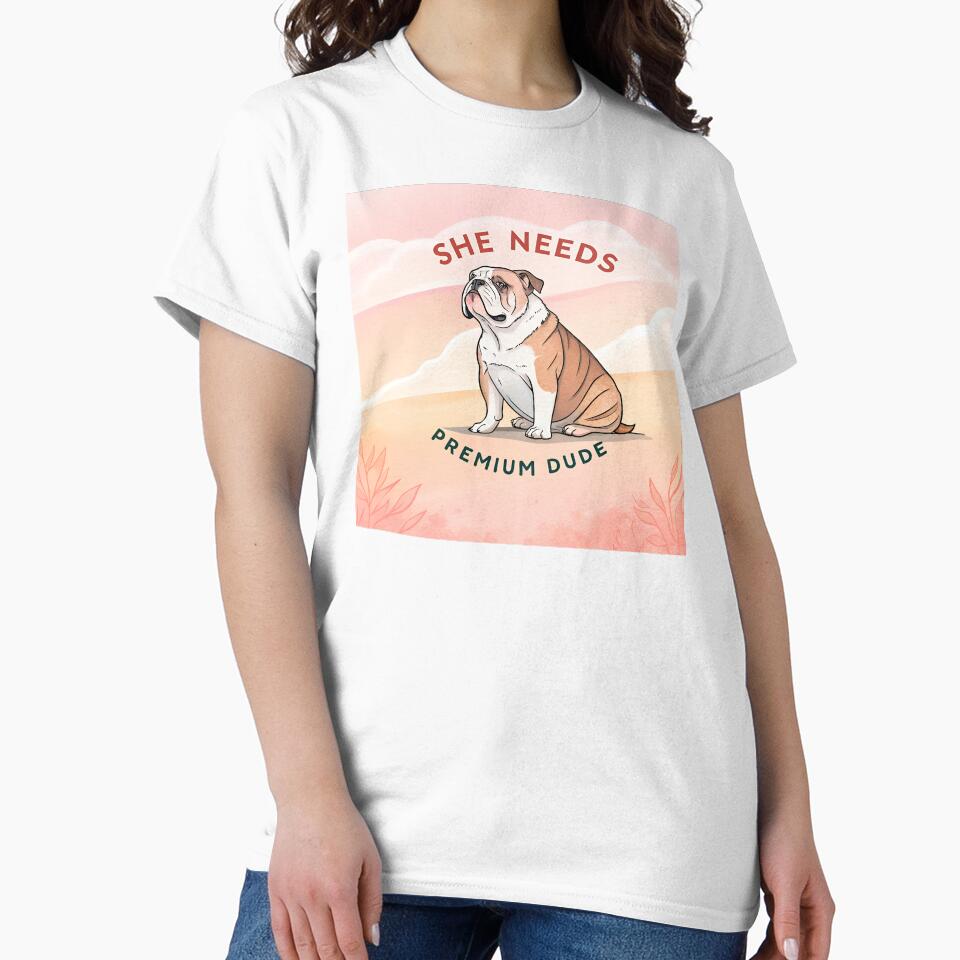 She needs Premium dude bulldog by AhArtMe Unisex , , , Long Sleeve Tee