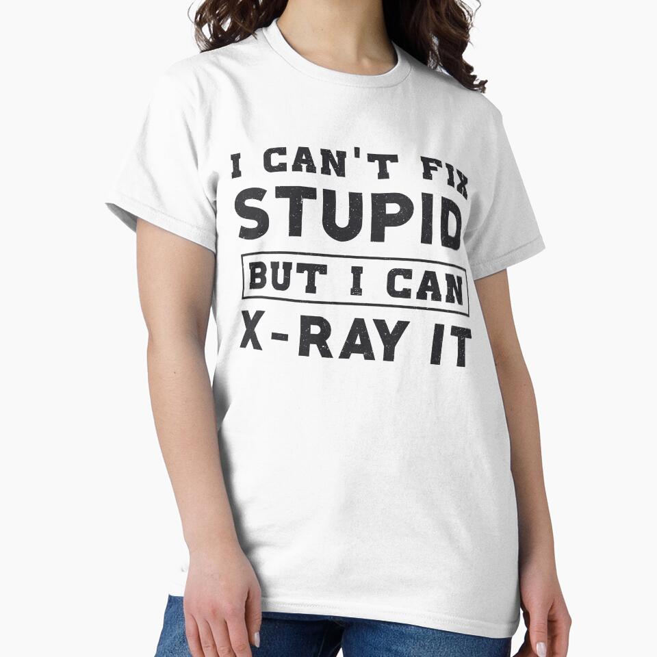 I Can't Fix Stupid But I Can X-Ray It Radiology by tshirtconcepts