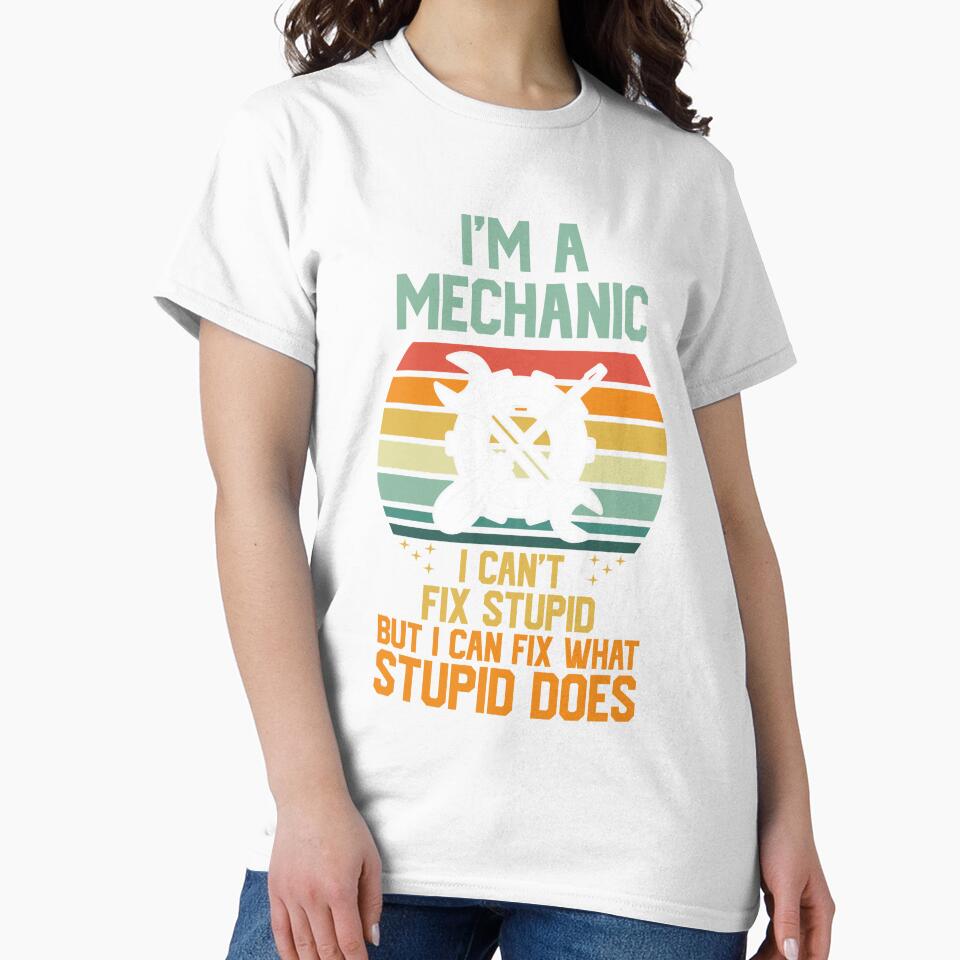 I'm A Mechanic I Can't Fix Stupid by RockBeeDesigns