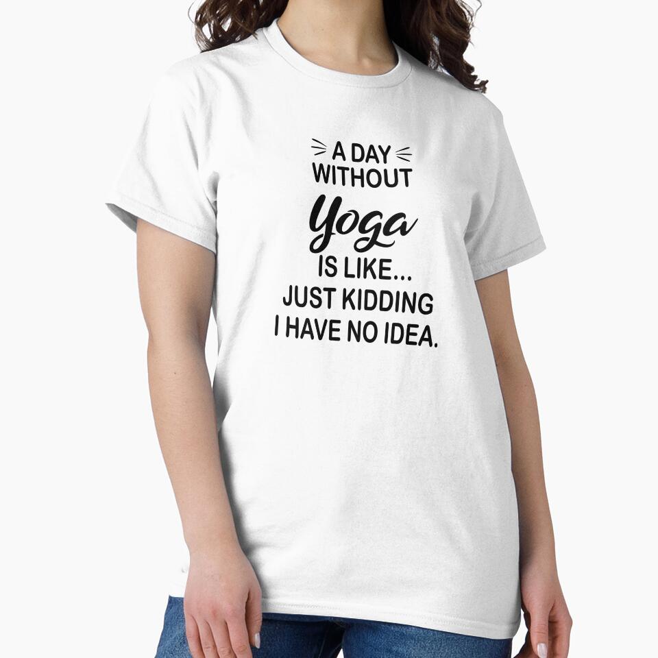 A Day Without Yoga Is Like Just Kidding - Funny Yoga Lover by Watsonarts