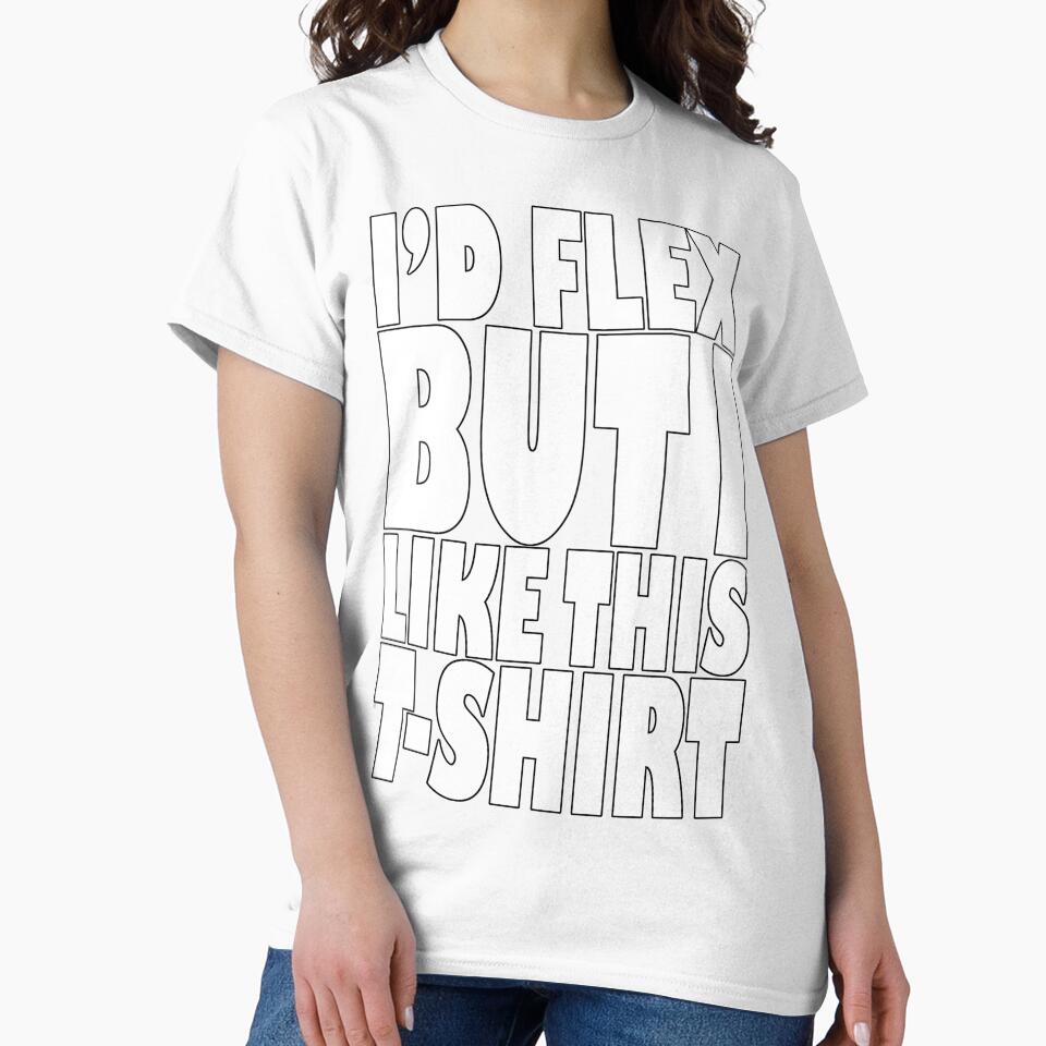 I'd Flex But I Like This T-Shirt by Fairyjam
