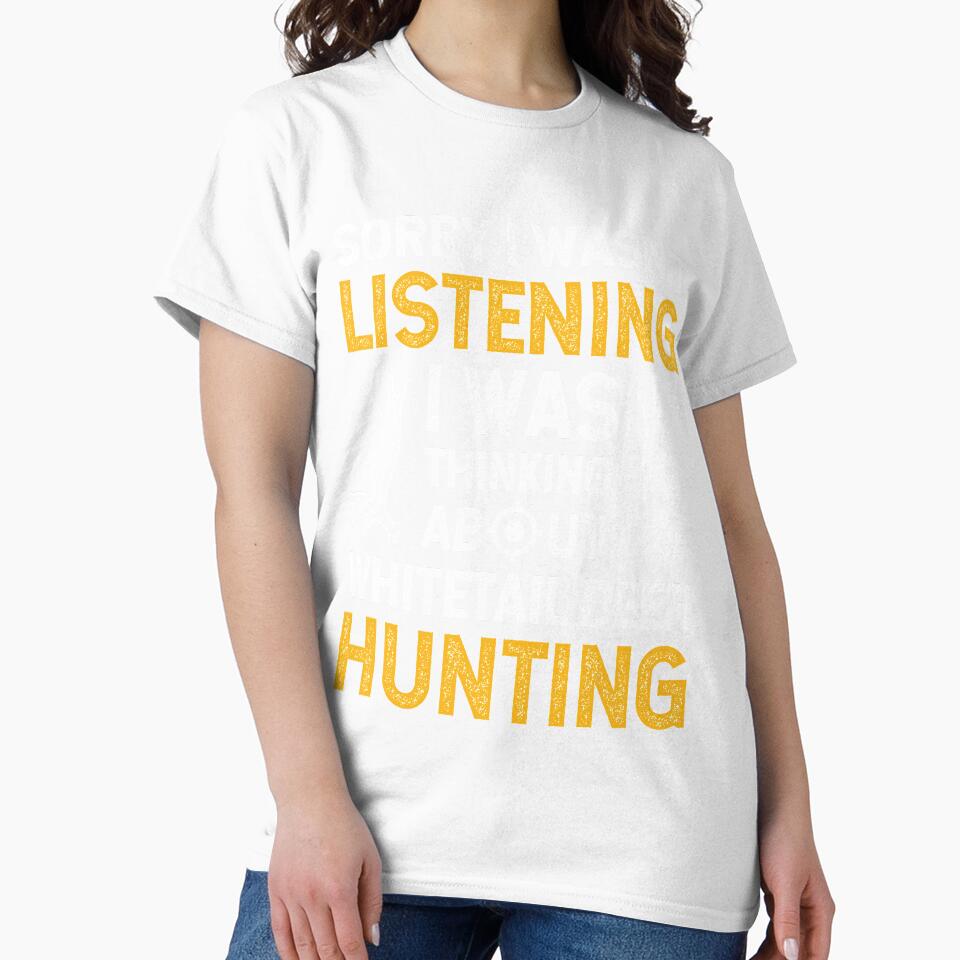 Sorry I Wasn't Listening I was Thinking About Whitetail Deer Hunting by wackodesign