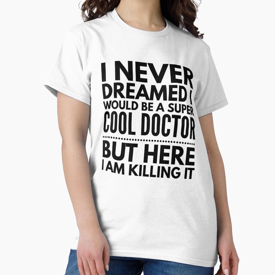 I Never Dreamed I Would Be A Super Cool Doctor But Here I Am Killing It by texteestore