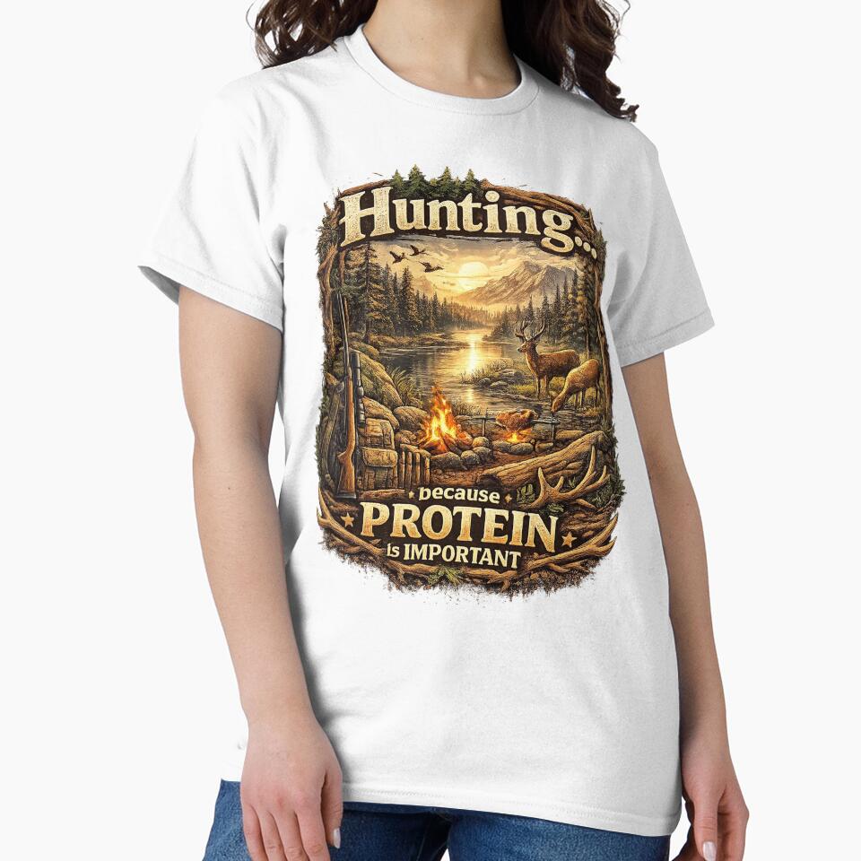 Hunting Because Protein Is Important – Funny Hunting Shirt by Boot Culture
