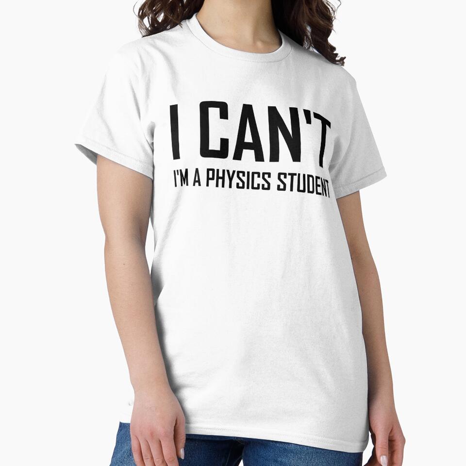 I Cant Im A Physics Student- Funny Physics Joke by the-elements