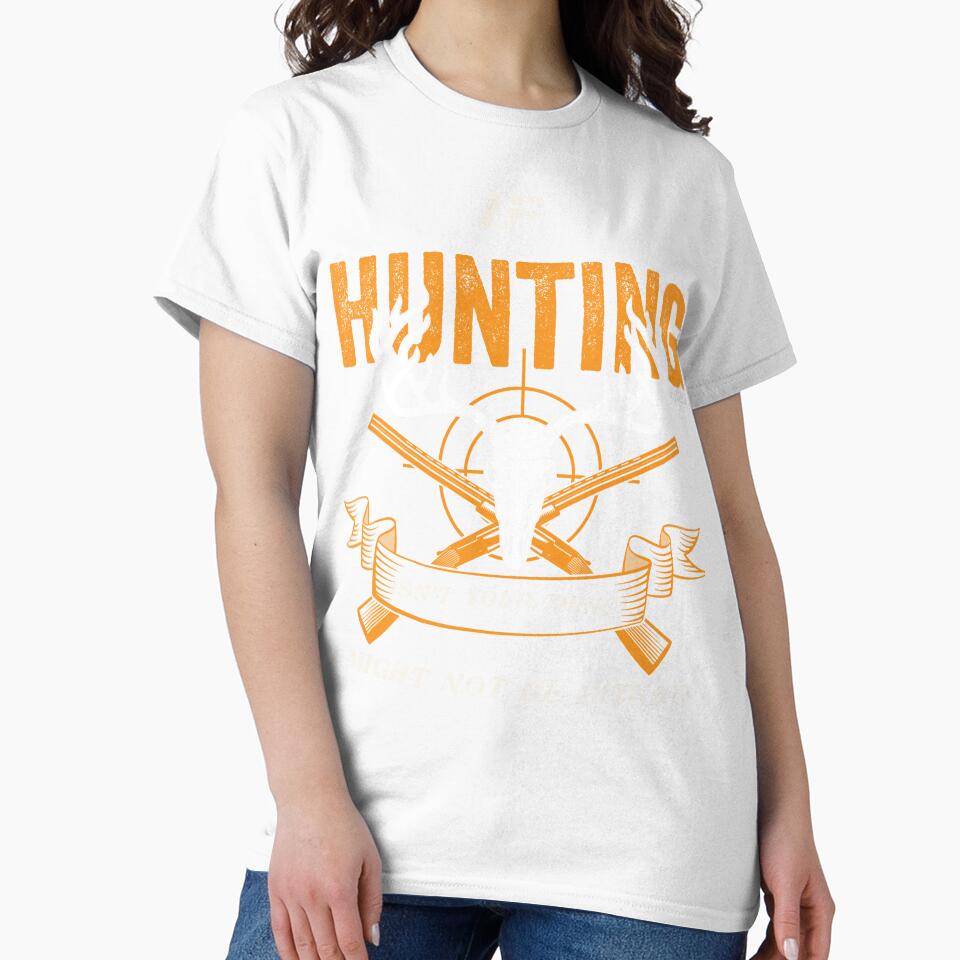 If Hunting Isn't Your thing I Might Not Be Either by Capturetees