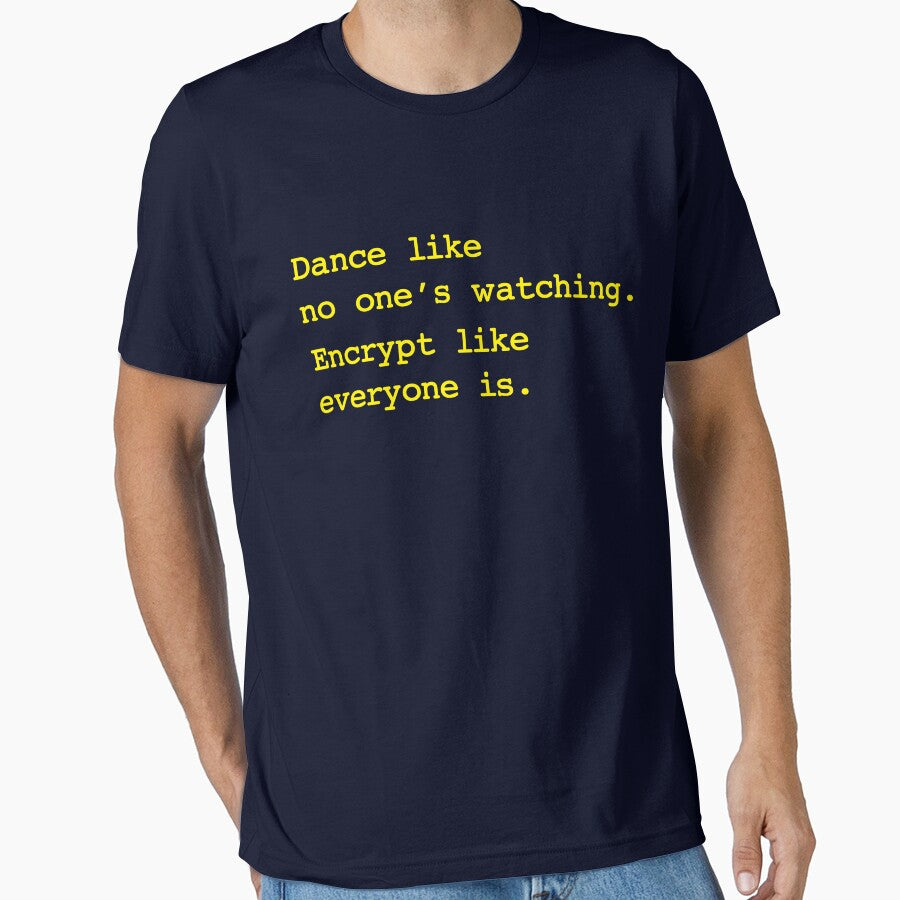 Dance Like No One's Watching Encrypt Like Everyone Is by Yipptee Shirts