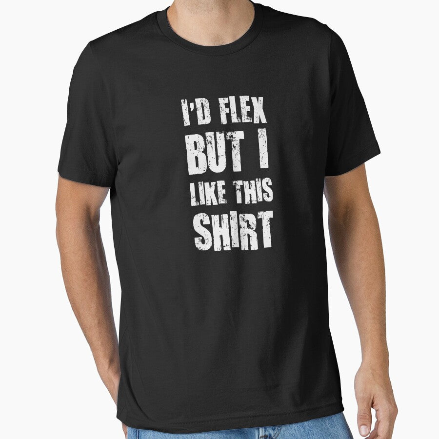 I'd Flex But I Like This Shirt by TheShirtYurt
