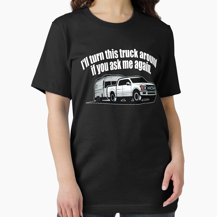 I'll Turn This Truck Around If You Ask Me Again by BrokenApparel