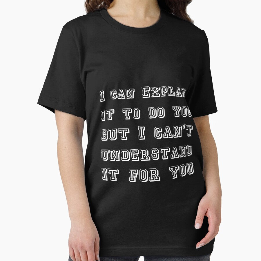 I can Explain it to do you but I can't understand it for you T-shirt by MShop Co