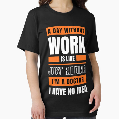A Day Without Work is Like. Just Kidding, I'm a Doctor, I have No Idea. by trendingatees