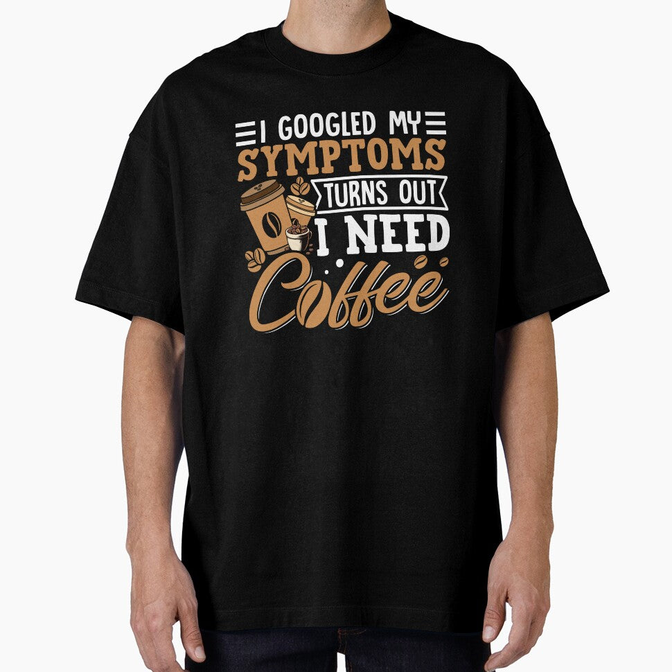 I Googled My Symptoms Turns Out I Just Need Coffee” Funny Coffee Lover T-Shirt | Caffeine Addict Humor Gift Tee by Destalife