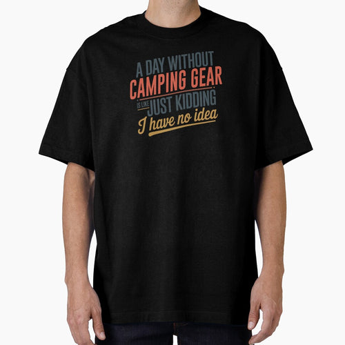 A Day Without Camping Gear Is Like Just Kidding - Cool & Funny Camping Gear Lover by Watsonarts
