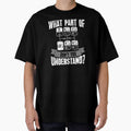 What Part Of Dont You Understand Trucker by Captain Mood