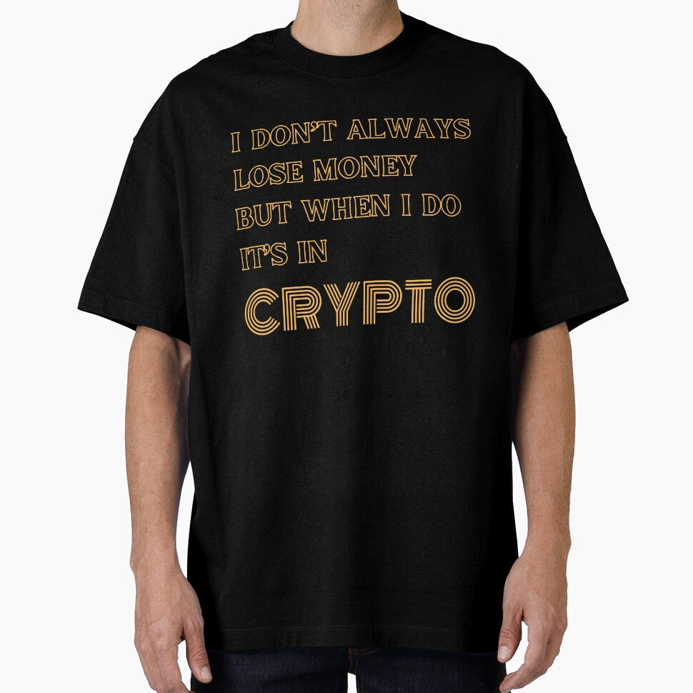 I DON’T ALWAYS LOSE MONEY BUT WHEN I DO IT’S IN CRYPTO by DeeATX