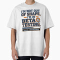 I’m Not Out of Shape – I’m in Beta Testing by bluesirian22